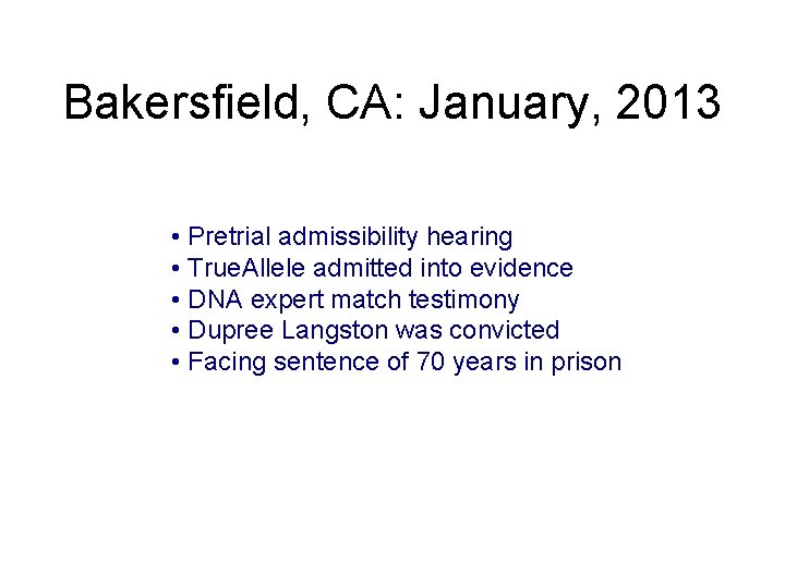 Bakersfield, CA: January, 2013 • Pretrial admissibility hearing • True. Allele admitted into evidence