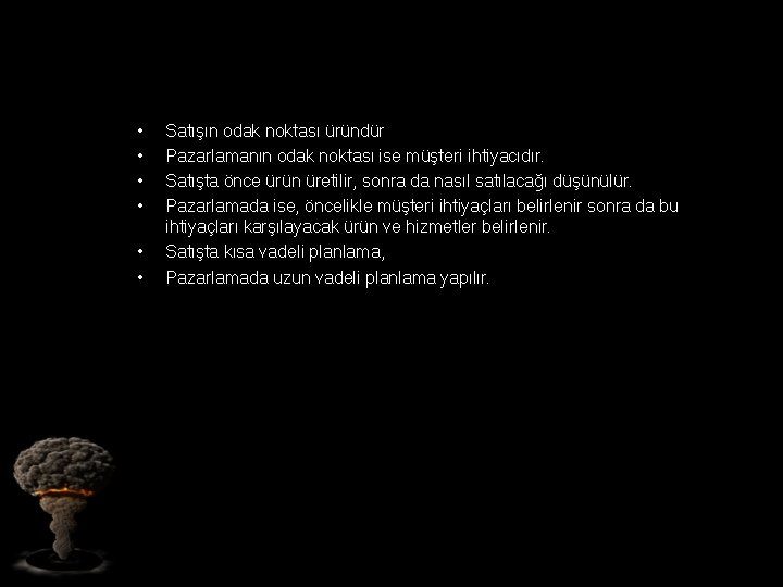  • • • Satışın odak noktası üründür Pazarlamanın odak noktası ise müşteri ihtiyacıdır.