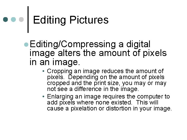 Editing Pictures l Editing/Compressing a digital image alters the amount of pixels in an