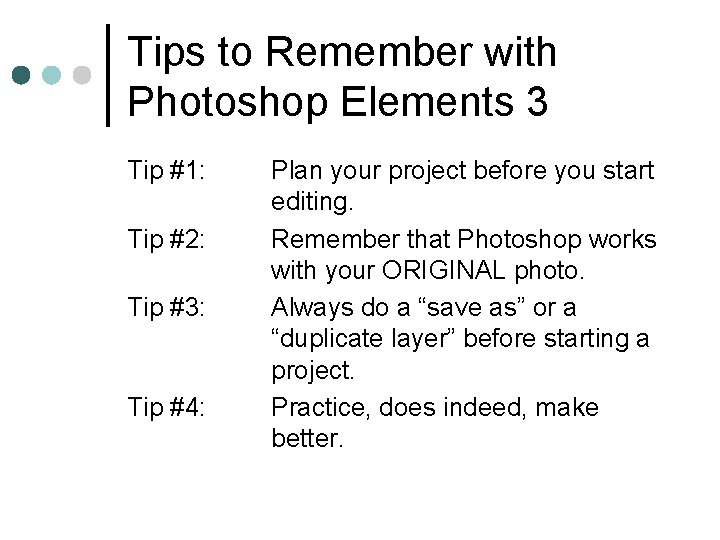 Tips to Remember with Photoshop Elements 3 Tip #1: Tip #2: Tip #3: Tip