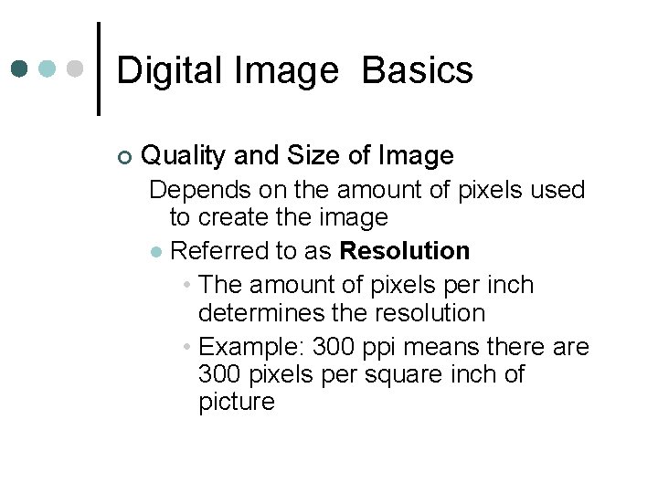 Digital Image Basics ¢ Quality and Size of Image Depends on the amount of