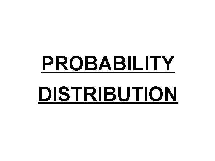 PROBABILITY DISTRIBUTION 