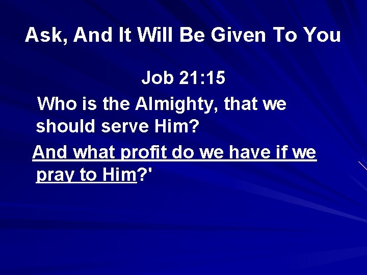 Ask, And It Will Be Given To You Job 21: 15 Who is the