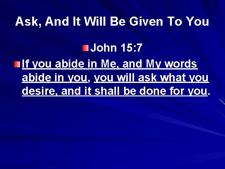 Ask, And It Will Be Given To You John 15: 7 If you abide