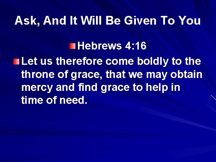 Ask, And It Will Be Given To You Hebrews 4: 16 Let us therefore