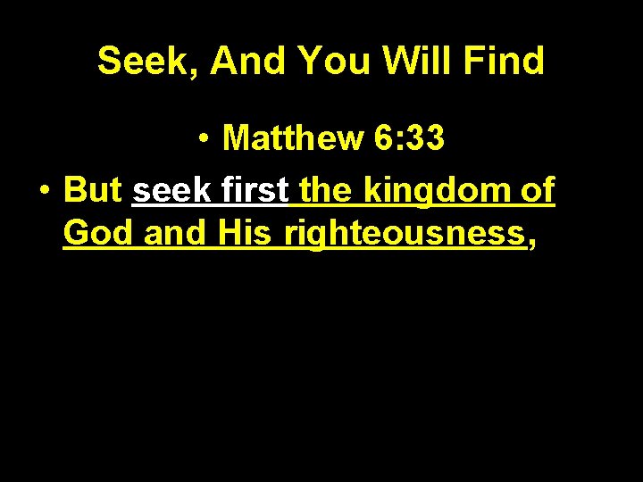 Seek, And You Will Find • Matthew 6: 33 • But seek first the