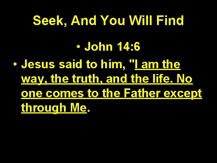 Seek, And You Will Find • John 14: 6 • Jesus said to him,