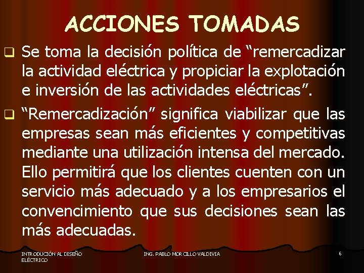 ACCIONES TOMADAS Se toma la decisión política de “remercadizar la actividad eléctrica y propiciar