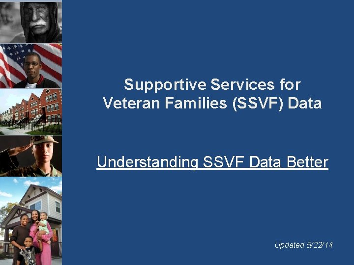 Supportive Services for Veteran Families (SSVF) Data Understanding SSVF Data Better Updated 5/22/14 