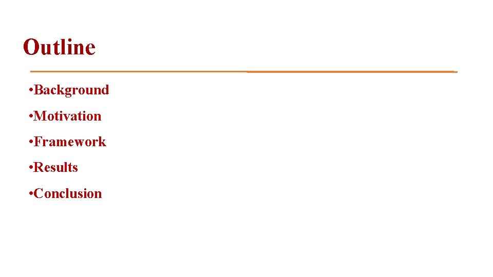 Outline • Background • Motivation • Framework • Results • Conclusion 