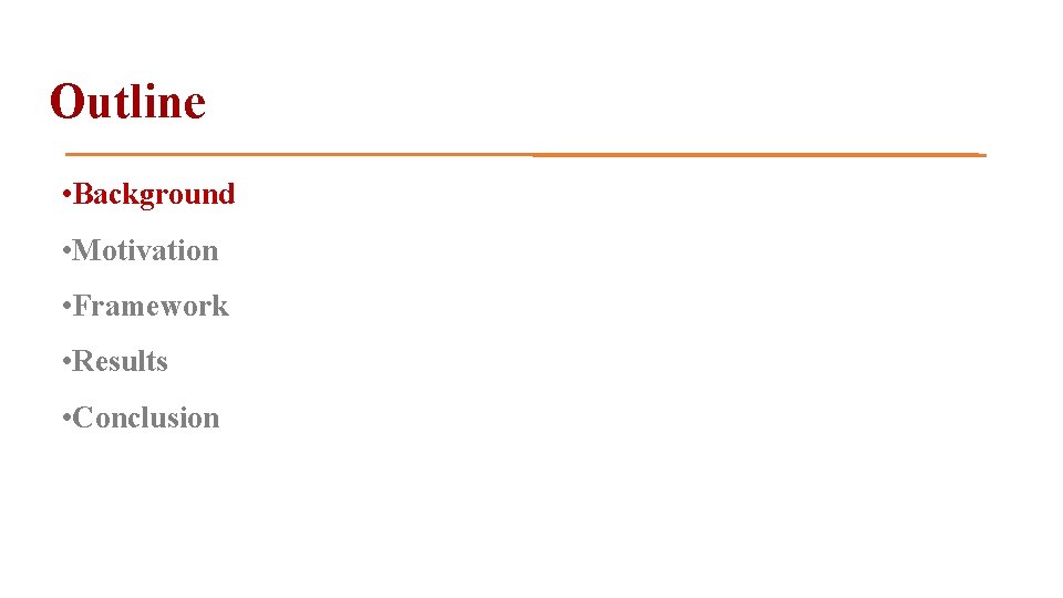 Outline • Background • Motivation • Framework • Results • Conclusion 