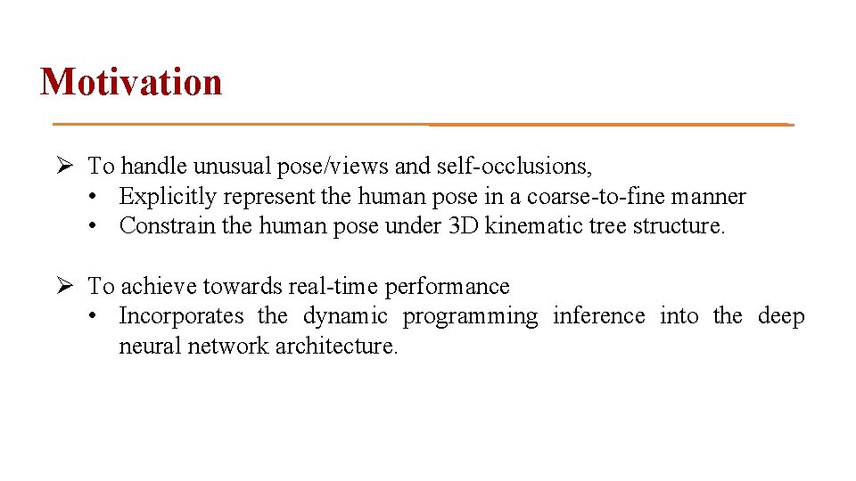 Motivation Ø To handle unusual pose/views and self-occlusions, • Explicitly represent the human pose
