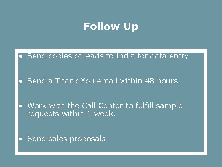 Follow Up • Send copies of leads to India for data entry • Send