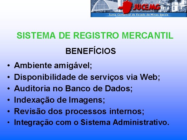 SISTEMA DE REGISTRO MERCANTIL BENEFÍCIOS • • • Ambiente amigável; Disponibilidade de serviços via