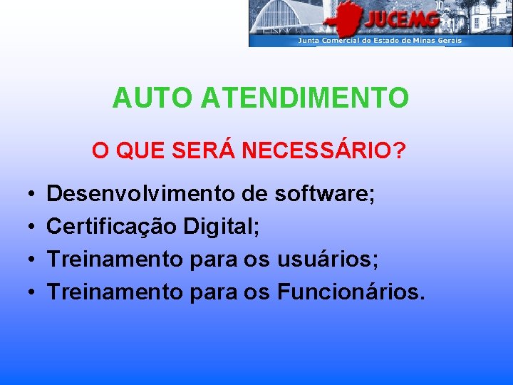 AUTO ATENDIMENTO O QUE SERÁ NECESSÁRIO? • • Desenvolvimento de software; Certificação Digital; Treinamento
