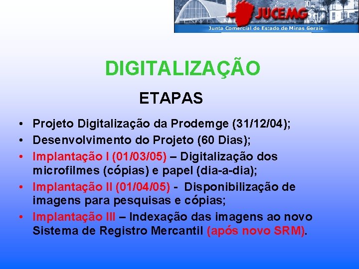 DIGITALIZAÇÃO ETAPAS • Projeto Digitalização da Prodemge (31/12/04); • Desenvolvimento do Projeto (60 Dias);