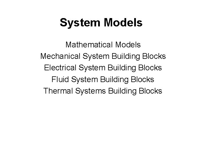 System Models Mathematical Models Mechanical System Building Blocks Electrical System Building Blocks Fluid System