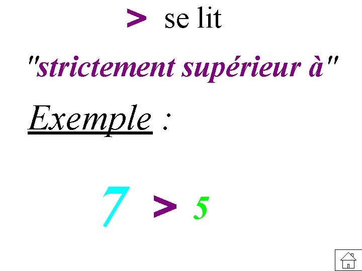 > se lit "strictement supérieur à" Exemple : 7 >5 