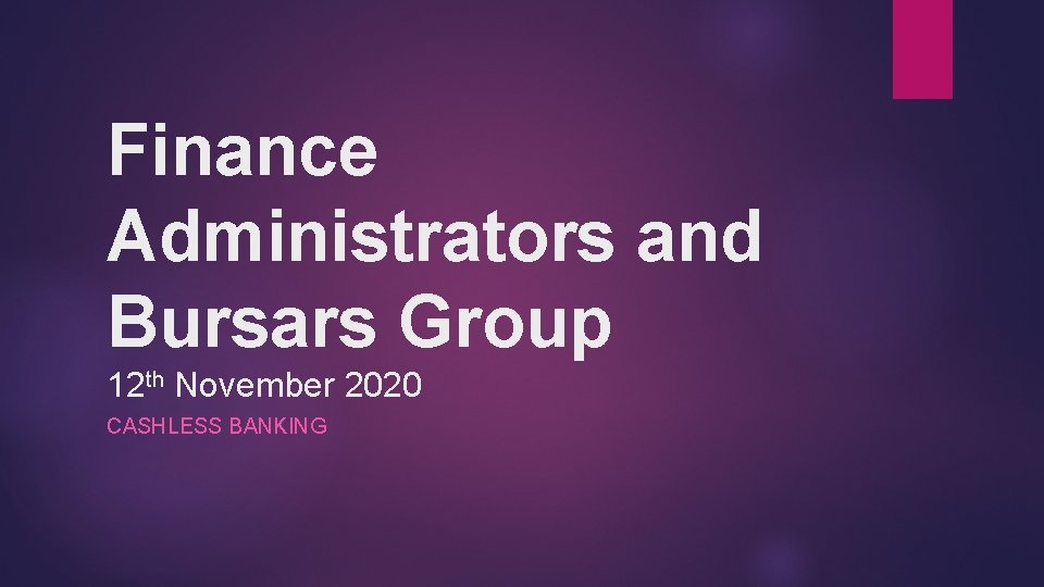 Finance Administrators and Bursars Group 12 th November 2020 CASHLESS BANKING 