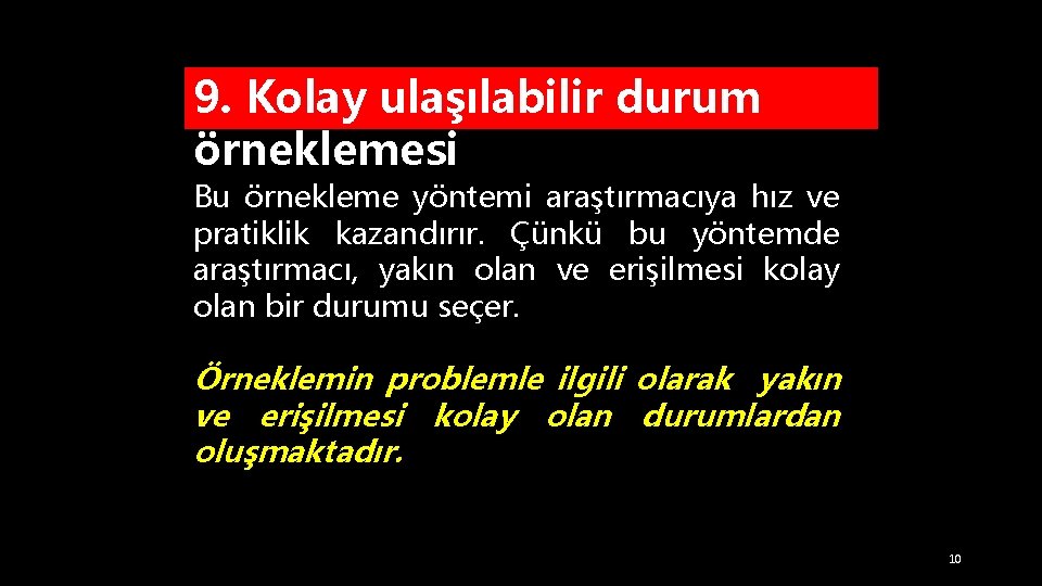 9. Kolay ulaşılabilir durum örneklemesi Bu örnekleme yöntemi araştırmacıya hız ve pratiklik kazandırır. Çünkü