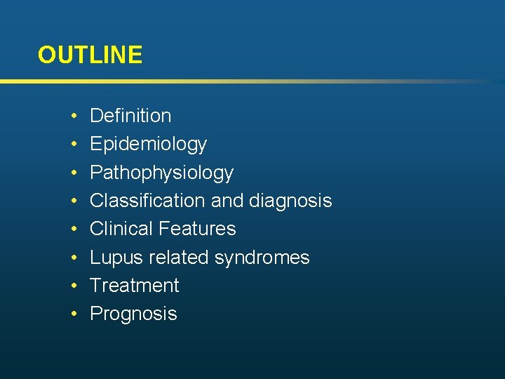 OUTLINE • • Definition Epidemiology Pathophysiology Classification and diagnosis Clinical Features Lupus related syndromes