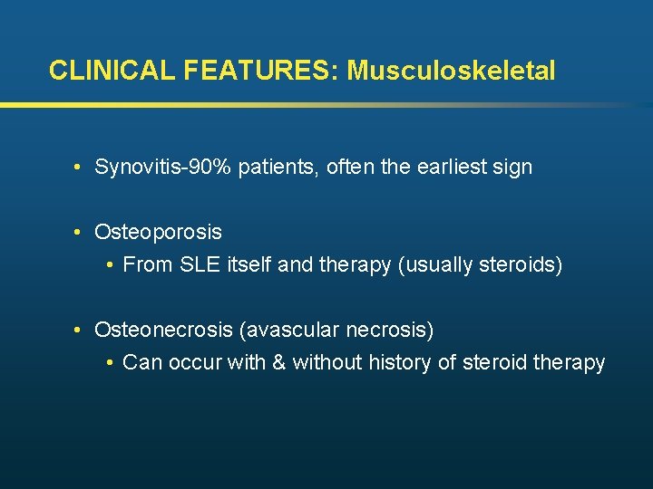 CLINICAL FEATURES: Musculoskeletal • Synovitis-90% patients, often the earliest sign • Osteoporosis • From