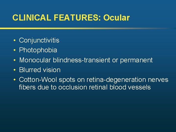 CLINICAL FEATURES: Ocular • • • Conjunctivitis Photophobia Monocular blindness-transient or permanent Blurred vision