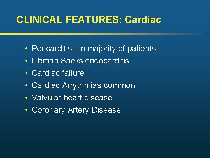 CLINICAL FEATURES: Cardiac • • • Pericarditis –in majority of patients Libman Sacks endocarditis