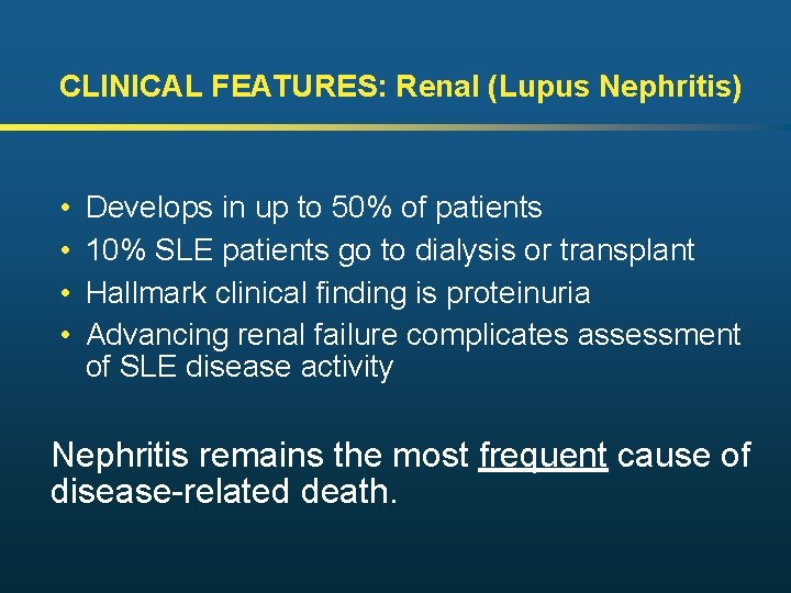 CLINICAL FEATURES: Renal (Lupus Nephritis) • • Develops in up to 50% of patients