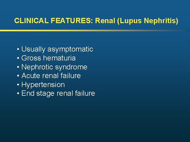 CLINICAL FEATURES: Renal (Lupus Nephritis) • Usually asymptomatic • Gross hematuria • Nephrotic syndrome