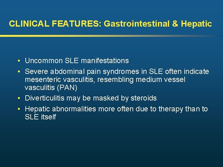 CLINICAL FEATURES: Gastrointestinal & Hepatic • Uncommon SLE manifestations • Severe abdominal pain syndromes