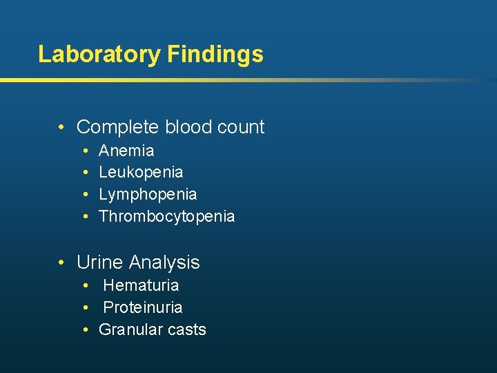 Laboratory Findings • Complete blood count • • Anemia Leukopenia Lymphopenia Thrombocytopenia • Urine