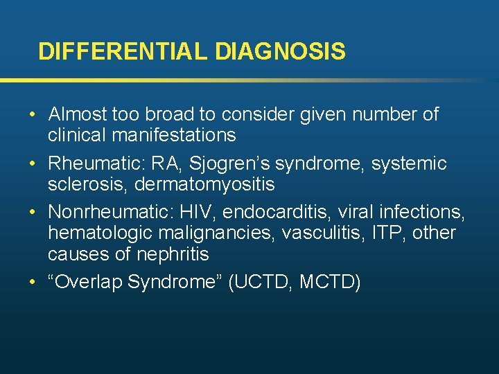 DIFFERENTIAL DIAGNOSIS • Almost too broad to consider given number of clinical manifestations •