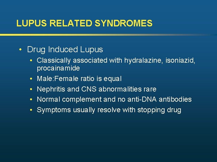 LUPUS RELATED SYNDROMES • Drug Induced Lupus • Classically associated with hydralazine, isoniazid, procainamide