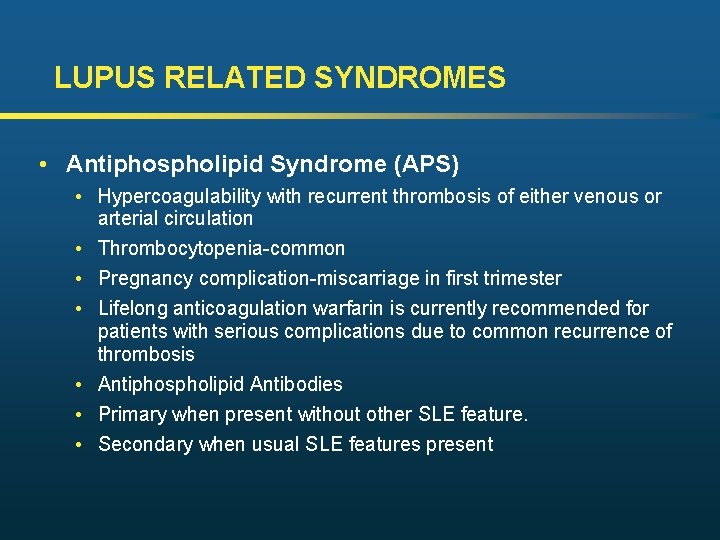 LUPUS RELATED SYNDROMES • Antiphospholipid Syndrome (APS) • Hypercoagulability with recurrent thrombosis of either