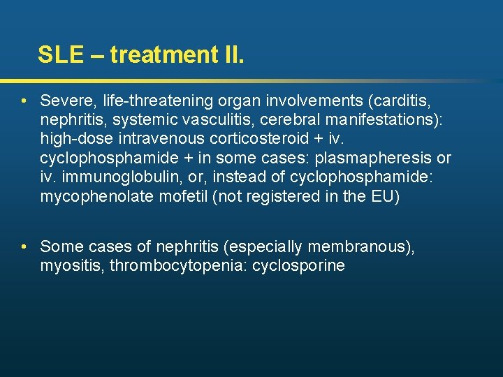 SLE – treatment II. • Severe, life-threatening organ involvements (carditis, nephritis, systemic vasculitis, cerebral