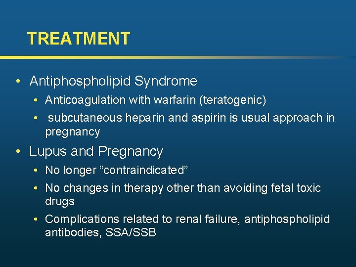 TREATMENT • Antiphospholipid Syndrome • Anticoagulation with warfarin (teratogenic) • subcutaneous heparin and aspirin