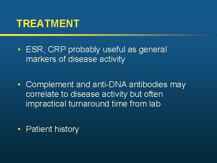 TREATMENT • ESR, CRP probably useful as general markers of disease activity • Complement