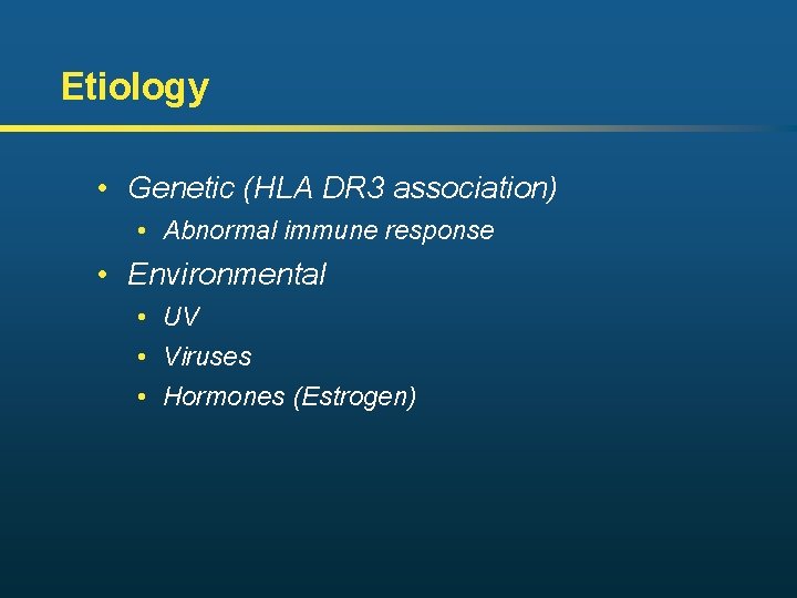 Etiology • Genetic (HLA DR 3 association) • Abnormal immune response • Environmental • Etiology • Genetic (HLA DR 3 association) • Abnormal immune response • Environmental •