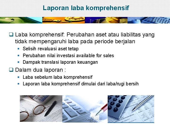 Laporan laba komprehensif q Laba komprehensif: Perubahan aset atau liabilitas yang tidak mempengaruhi laba