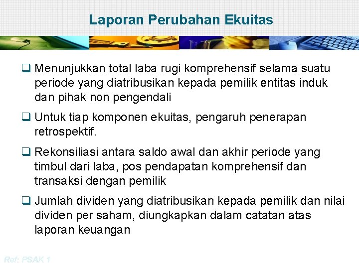 Laporan Perubahan Ekuitas q Menunjukkan total laba rugi komprehensif selama suatu periode yang diatribusikan Laporan Perubahan Ekuitas q Menunjukkan total laba rugi komprehensif selama suatu periode yang diatribusikan