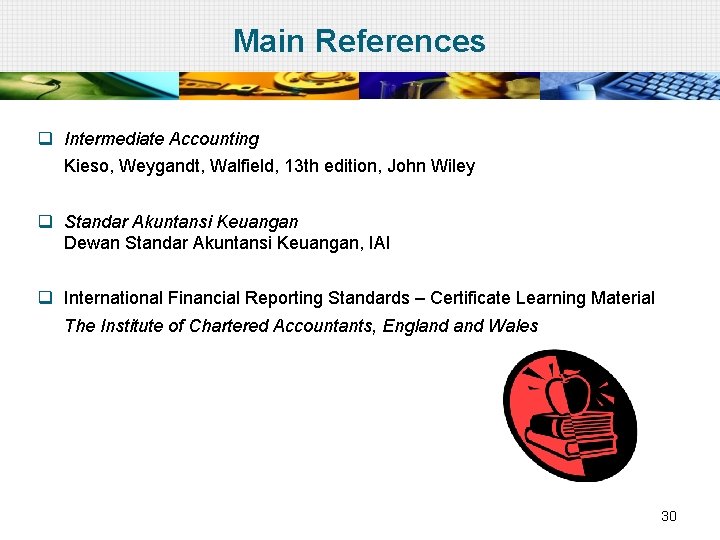 Main References q Intermediate Accounting Kieso, Weygandt, Walfield, 13 th edition, John Wiley q