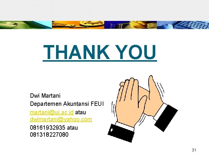 THANK YOU Dwi Martani Departemen Akuntansi FEUI martani@ui. ac. id atau dwimartani@yahoo. com 08161932935