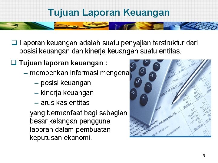 Tujuan Laporan Keuangan q Laporan keuangan adalah suatu penyajian terstruktur dari posisi keuangan dan