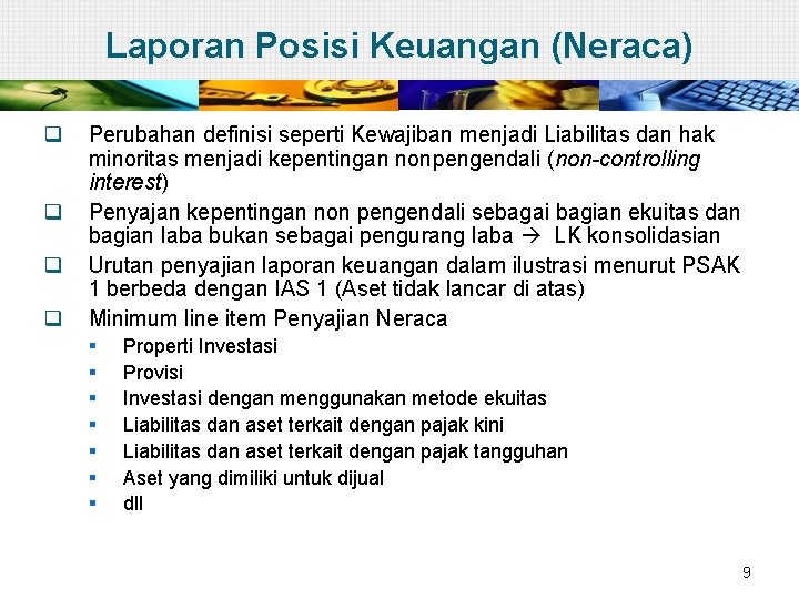 Laporan Posisi Keuangan (Neraca) q q Perubahan definisi seperti Kewajiban menjadi Liabilitas dan hak