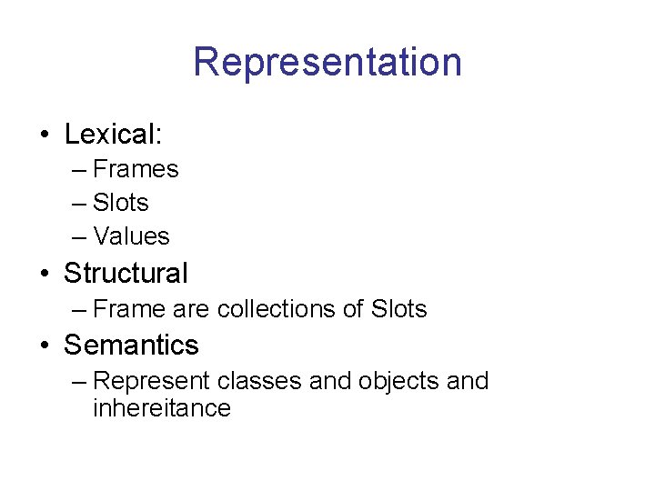 Representation • Lexical: – Frames – Slots – Values • Structural – Frame are