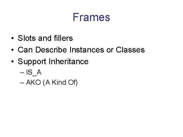 Frames • Slots and fillers • Can Describe Instances or Classes • Support Inheritance