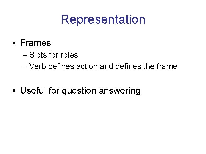 Representation • Frames – Slots for roles – Verb defines action and defines the