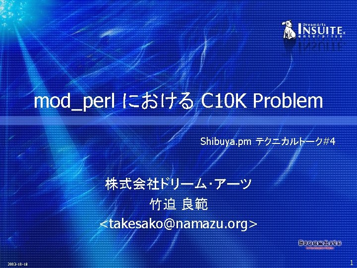 mod_perl における C 10 K Problem Shibuya. pm テクニカルトーク#4 株式会社ドリーム・アーツ 竹迫 良範 <takesako@namazu. org>