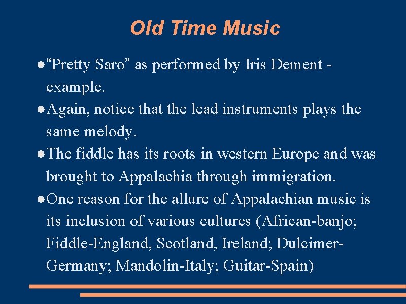 Old Time Music ●“Pretty Saro” as performed by Iris Dement example. ●Again, notice that